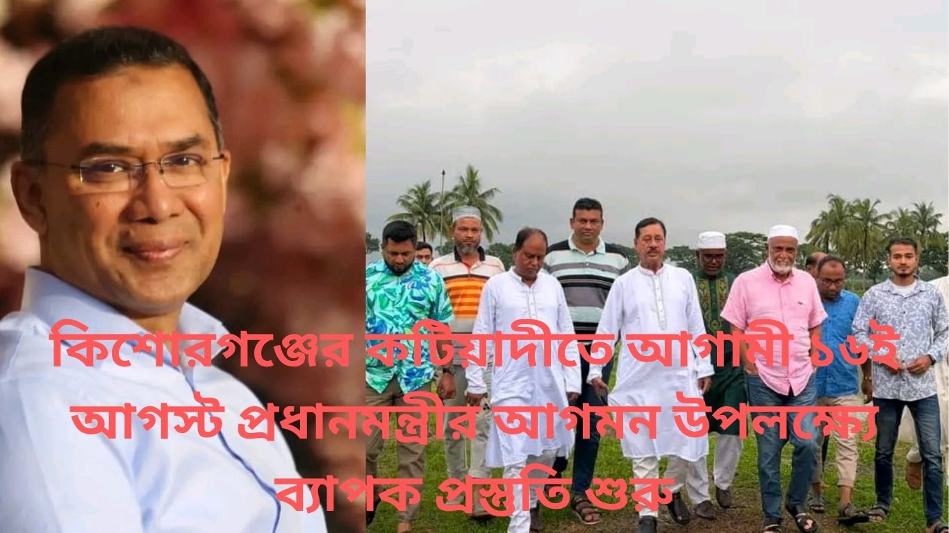 কিশোরগঞ্জের কটিয়াদীতে আগামী ১৬ই আগস্ট প্রধানমন্ত্রীর আগমন উপলক্ষ্যে ব্যাপক প্রস্তুতি শুরু